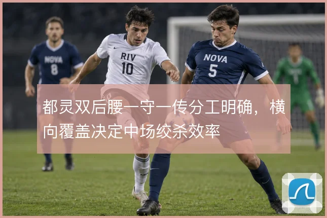 都灵双后腰一守一传分工明确，横向覆盖决定中场绞杀效率