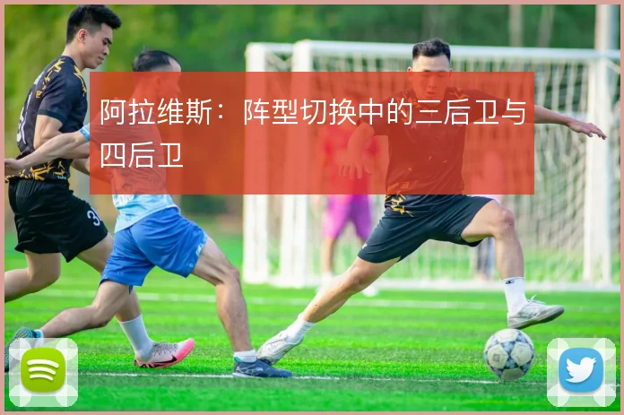 阿拉维斯:阵型切换中的三后卫与四后卫