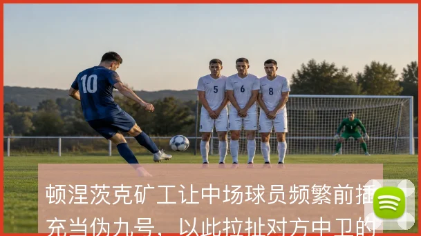 顿涅茨克矿工让中场球员频繁前插充当伪九号,以此拉扯对方中卫的盯人分工